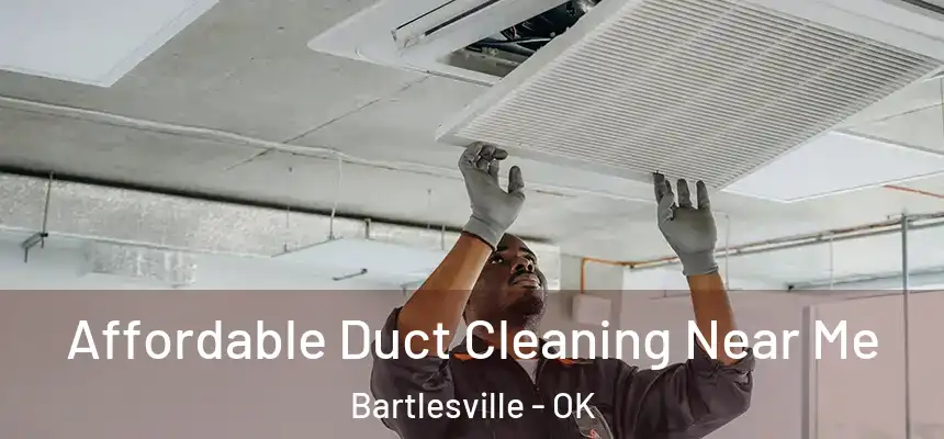  Affordable Duct Cleaning Near Me Bartlesville - OK