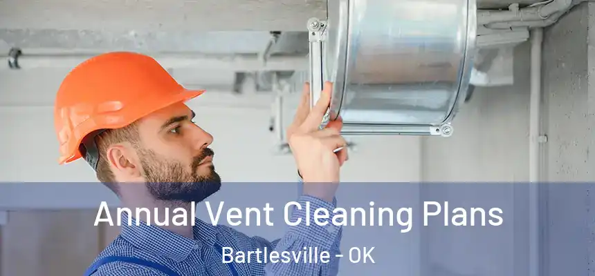 Annual Vent Cleaning Plans Bartlesville - OK