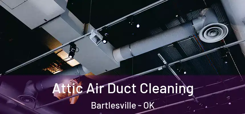  Attic Air Duct Cleaning Bartlesville - OK