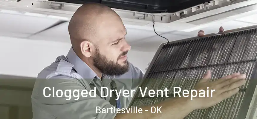  Clogged Dryer Vent Repair Bartlesville - OK
