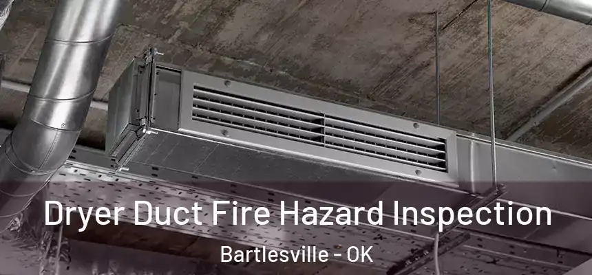 Dryer Duct Fire Hazard Inspection Bartlesville - OK