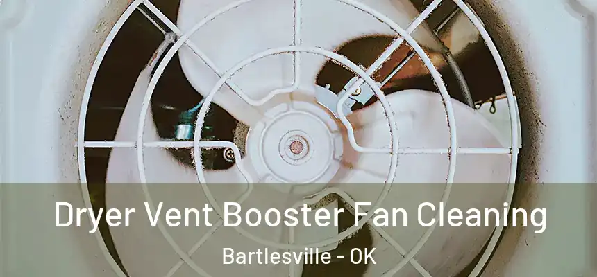Dryer Vent Booster Fan Cleaning Bartlesville - OK