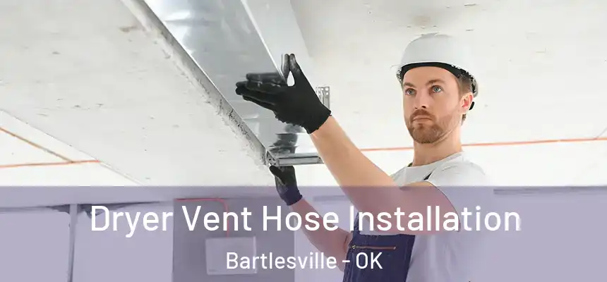 Dryer Vent Hose Installation Bartlesville - OK