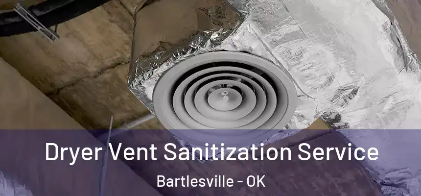 Dryer Vent Sanitization Service Bartlesville - OK