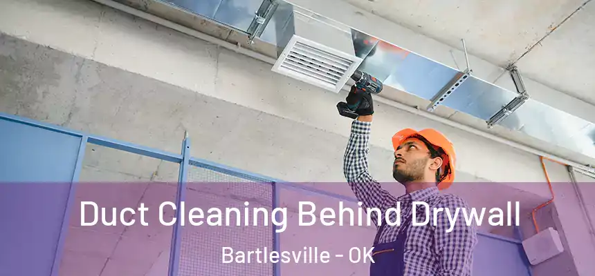 Duct Cleaning Behind Drywall Bartlesville - OK