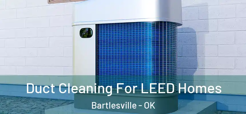  Duct Cleaning For LEED Homes Bartlesville - OK