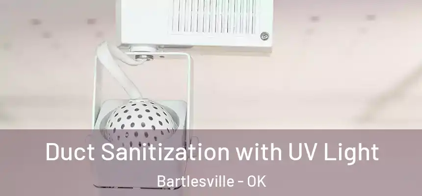  Duct Sanitization with UV Light Bartlesville - OK
