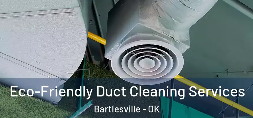  Eco-Friendly Duct Cleaning Services Bartlesville - OK