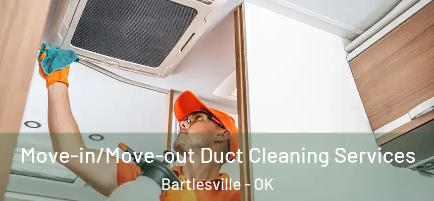 Move-in/Move-out Duct Cleaning Services Bartlesville - OK