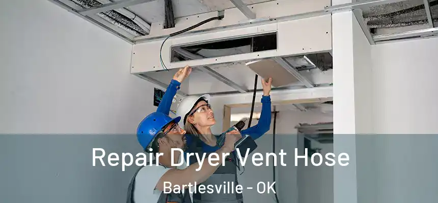 Repair Dryer Vent Hose Bartlesville - OK