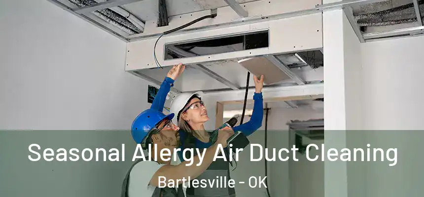 Seasonal Allergy Air Duct Cleaning Bartlesville - OK