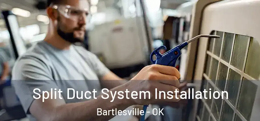 Split Duct System Installation Bartlesville - OK